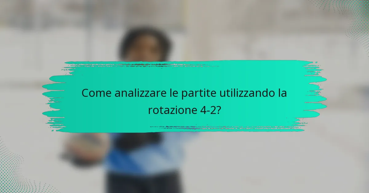 Come analizzare le partite utilizzando la rotazione 4-2?