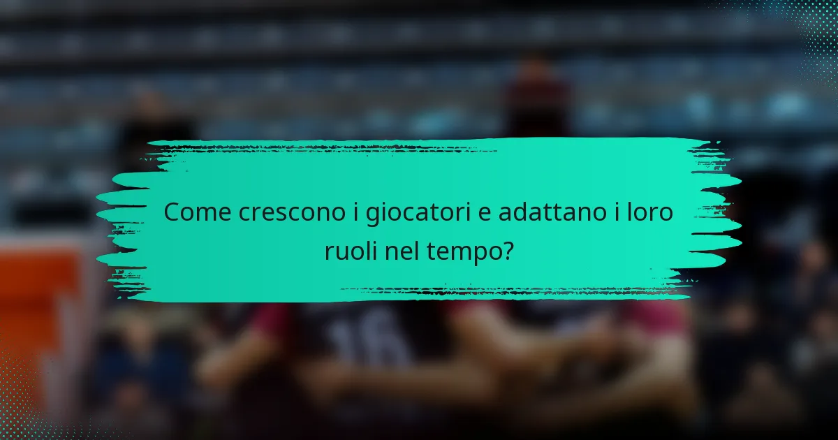 Come crescono i giocatori e adattano i loro ruoli nel tempo?