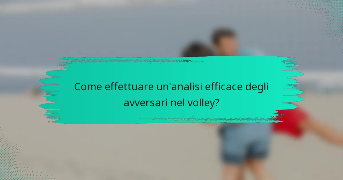 Come effettuare un'analisi efficace degli avversari nel volley?