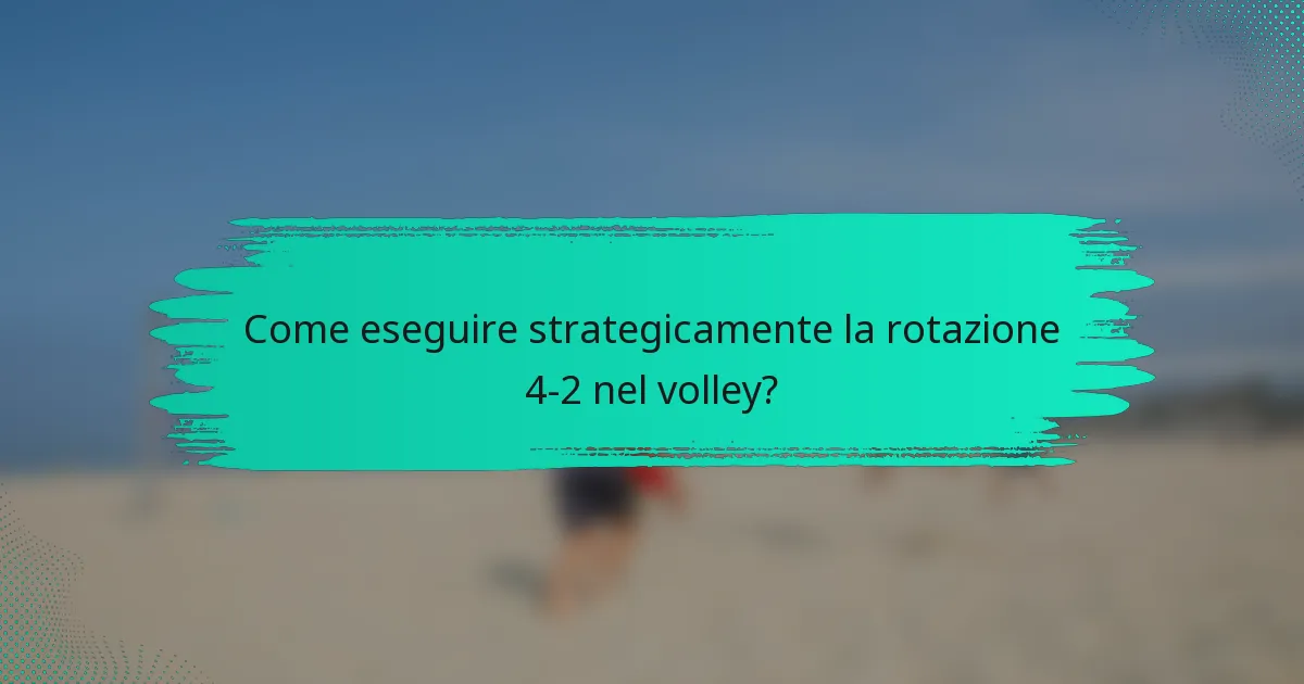 Come eseguire strategicamente la rotazione 4-2 nel volley?