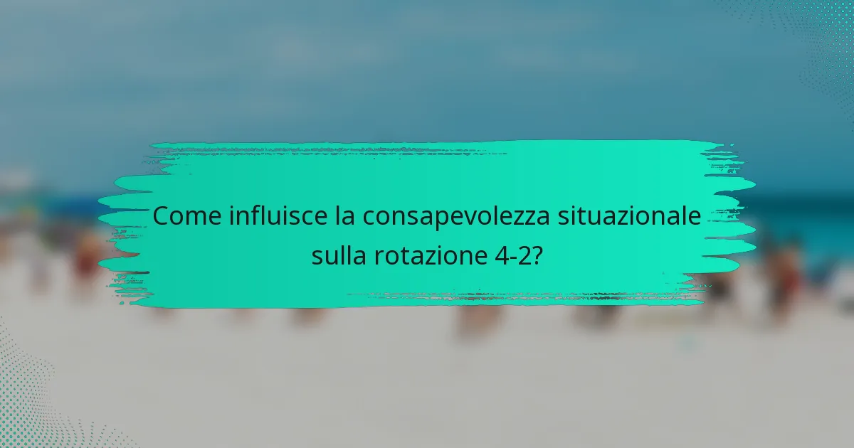 Come influisce la consapevolezza situazionale sulla rotazione 4-2?