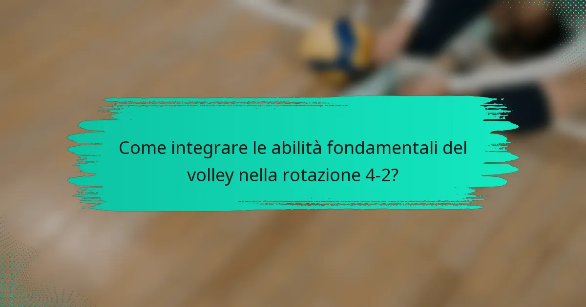 Come integrare le abilità fondamentali del volley nella rotazione 4-2?