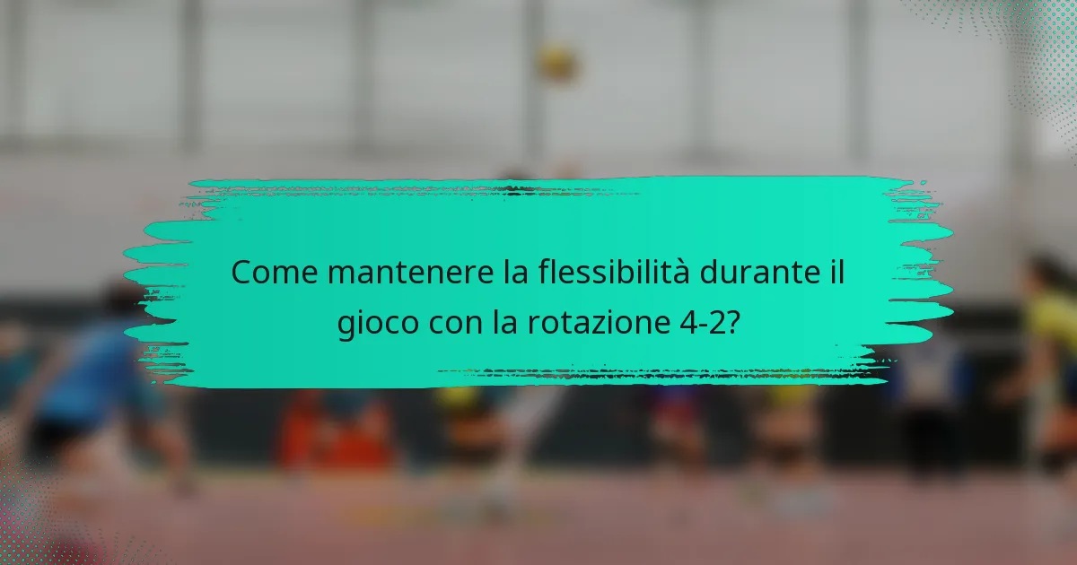 Come mantenere la flessibilità durante il gioco con la rotazione 4-2?