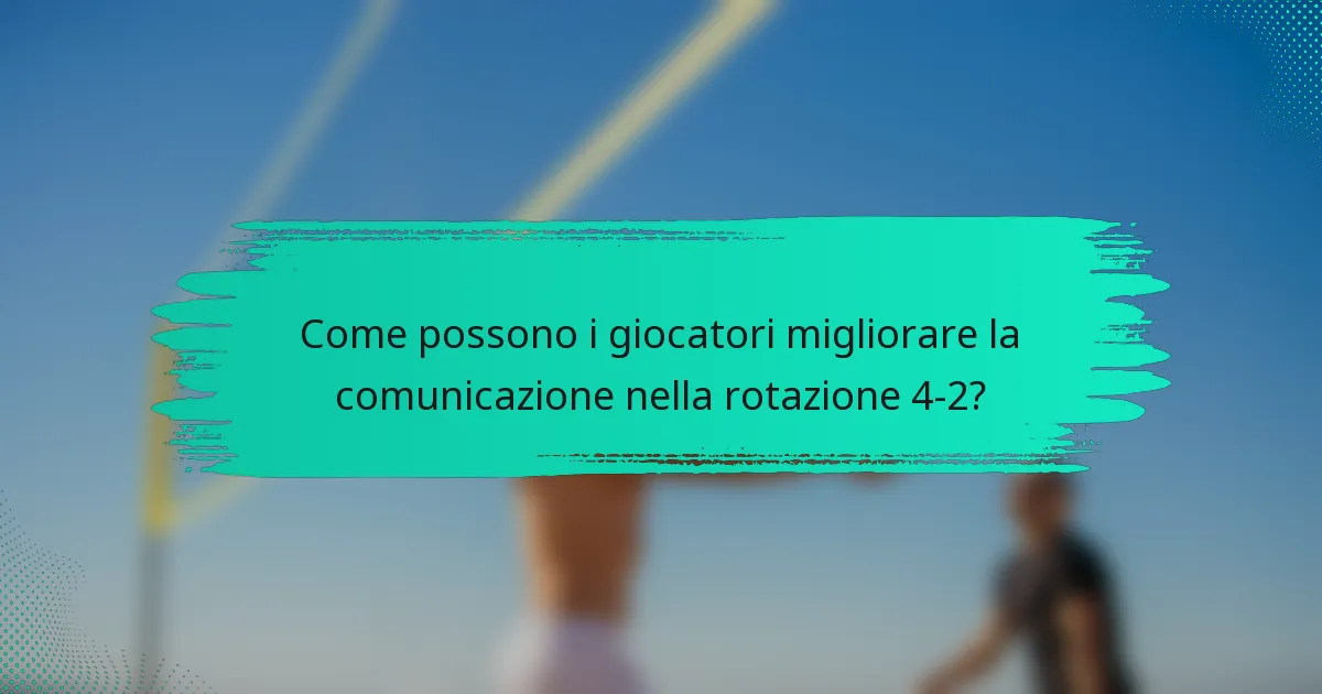 Come possono i giocatori migliorare la comunicazione nella rotazione 4-2?