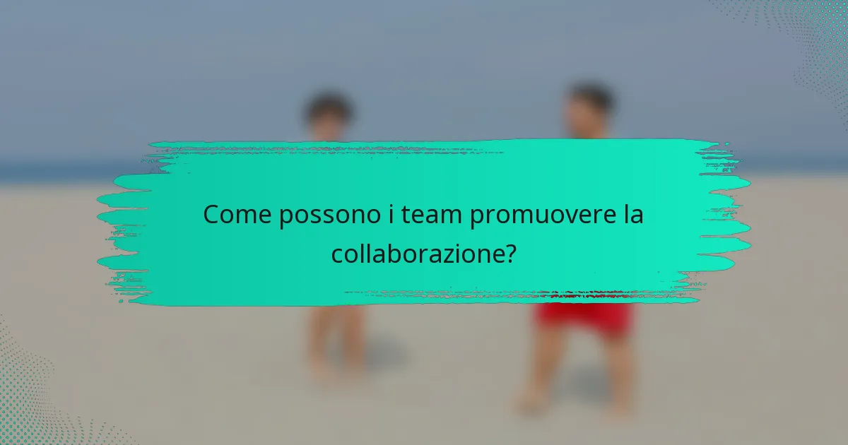 Come possono i team promuovere la collaborazione?