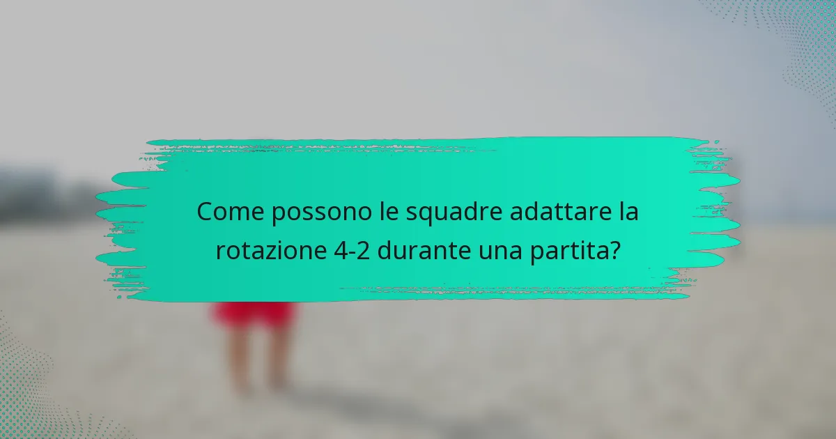 Come possono le squadre adattare la rotazione 4-2 durante una partita?