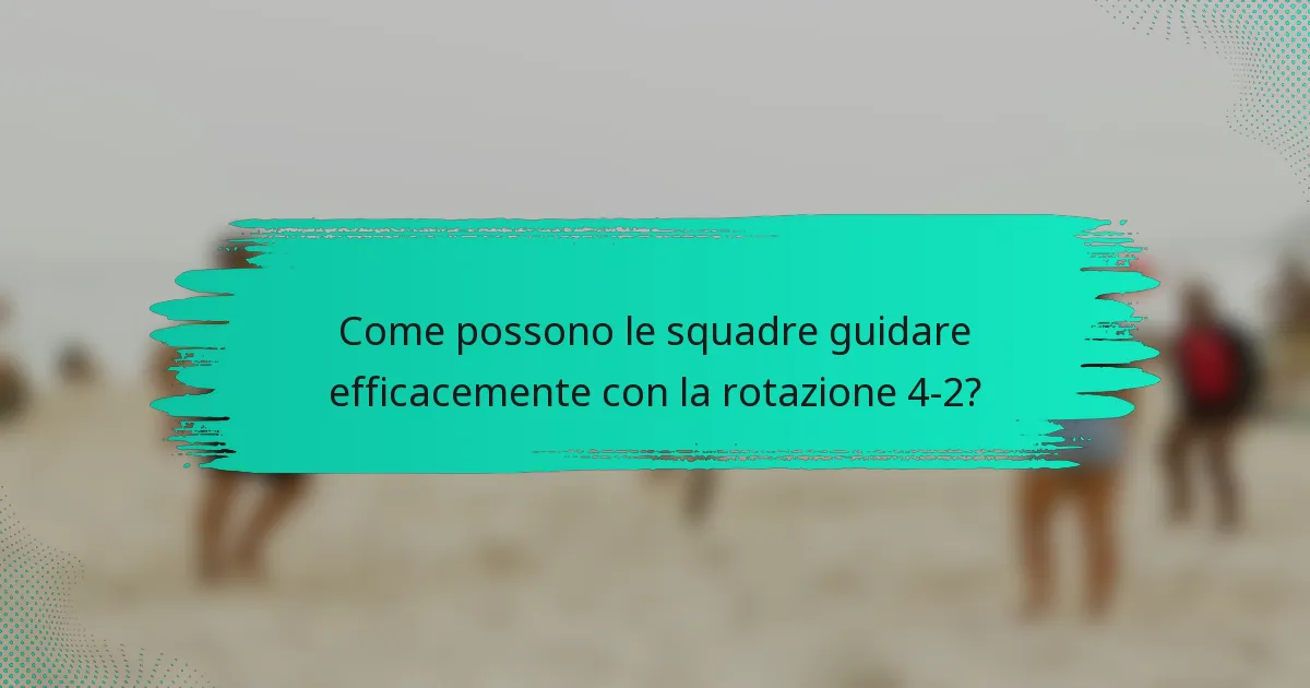 Come possono le squadre guidare efficacemente con la rotazione 4-2?
