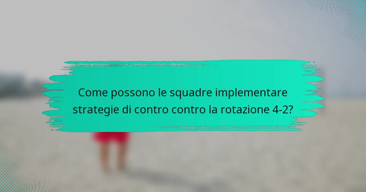 Come possono le squadre implementare strategie di contro contro la rotazione 4-2?