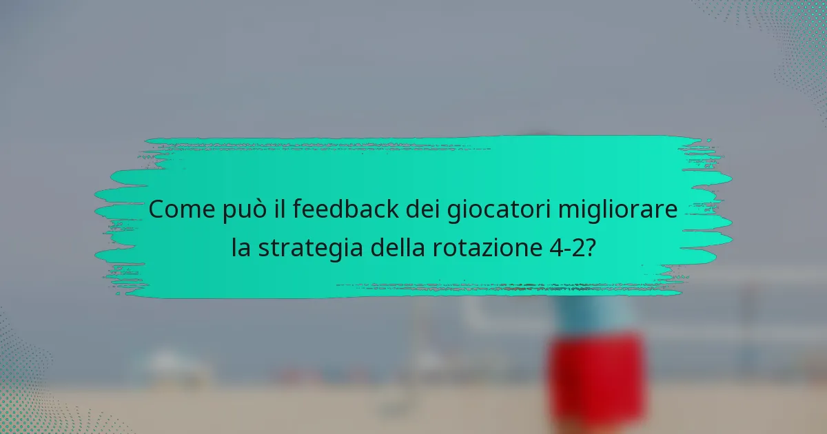 Come può il feedback dei giocatori migliorare la strategia della rotazione 4-2?