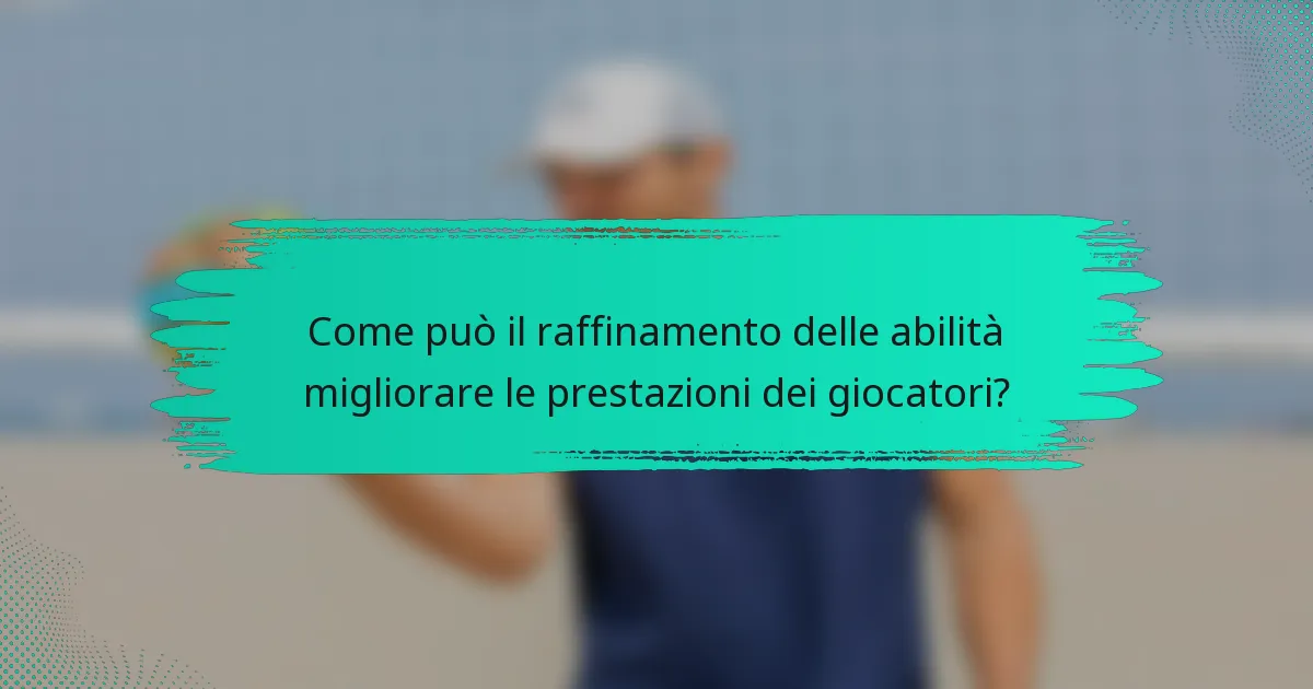 Come può il raffinamento delle abilità migliorare le prestazioni dei giocatori?