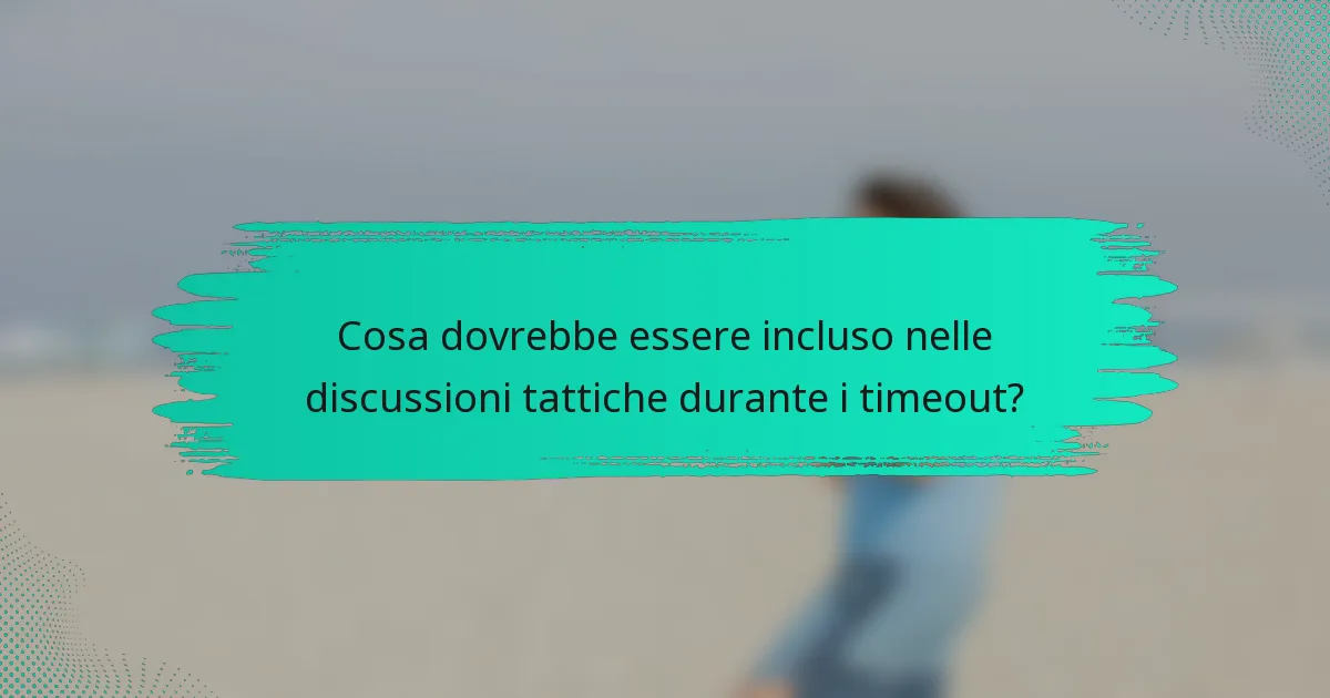 Cosa dovrebbe essere incluso nelle discussioni tattiche durante i timeout?