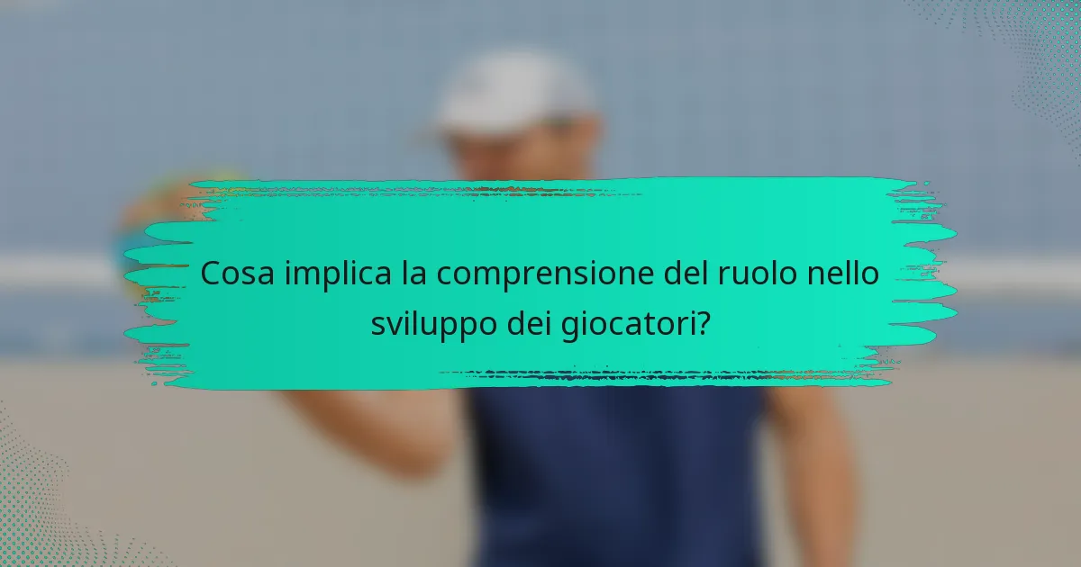 Cosa implica la comprensione del ruolo nello sviluppo dei giocatori?