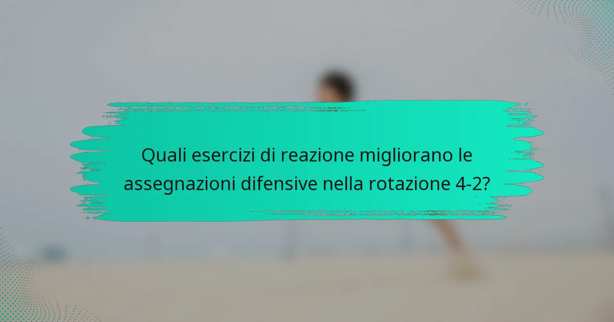 Quali esercizi di reazione migliorano le assegnazioni difensive nella rotazione 4-2?