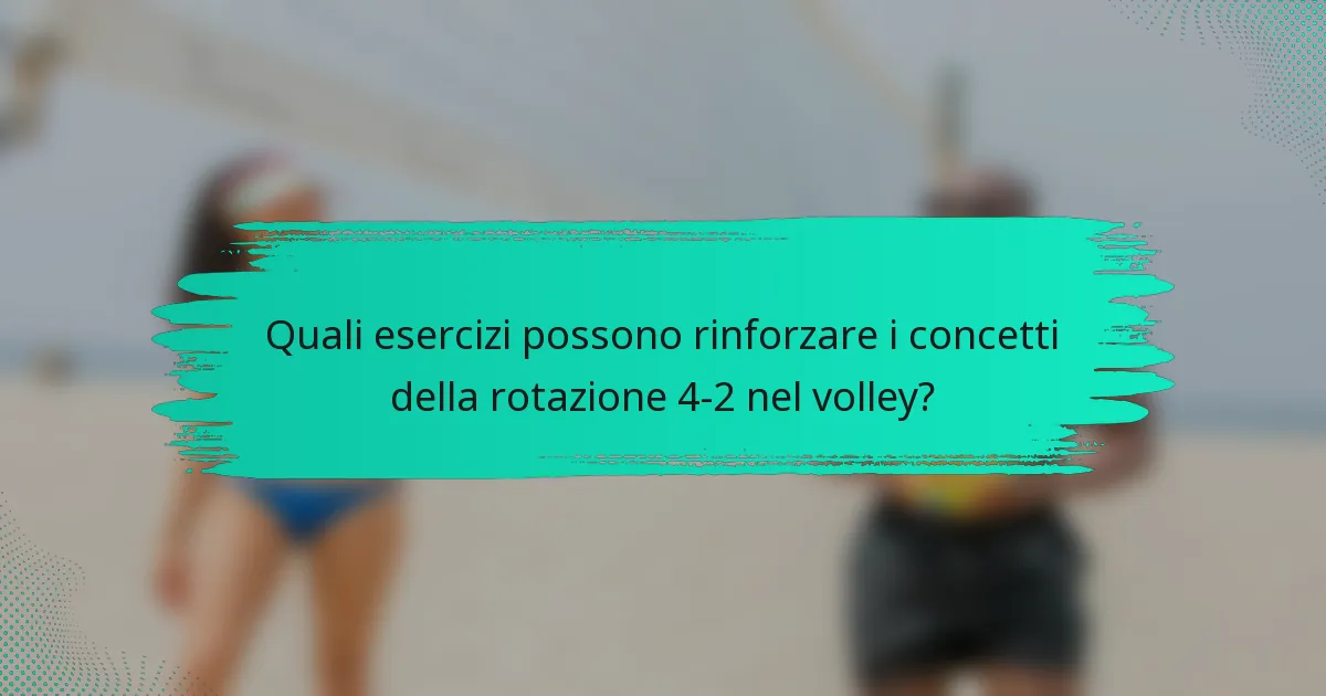 Quali esercizi possono rinforzare i concetti della rotazione 4-2 nel volley?