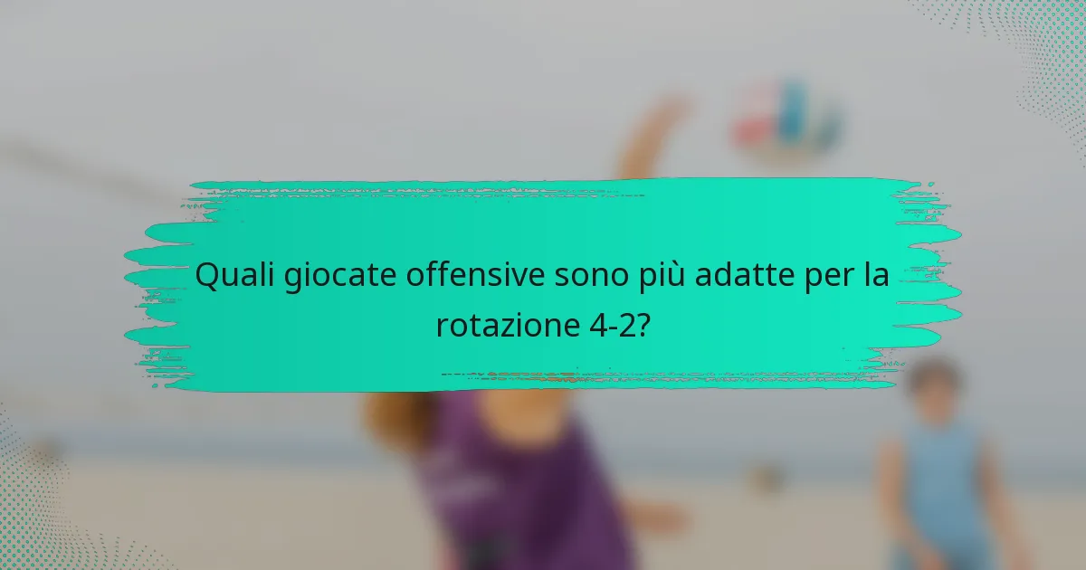 Quali giocate offensive sono più adatte per la rotazione 4-2?