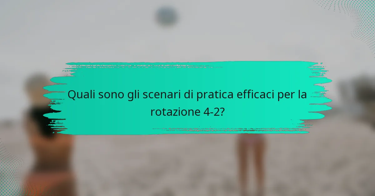 Quali sono gli scenari di pratica efficaci per la rotazione 4-2?