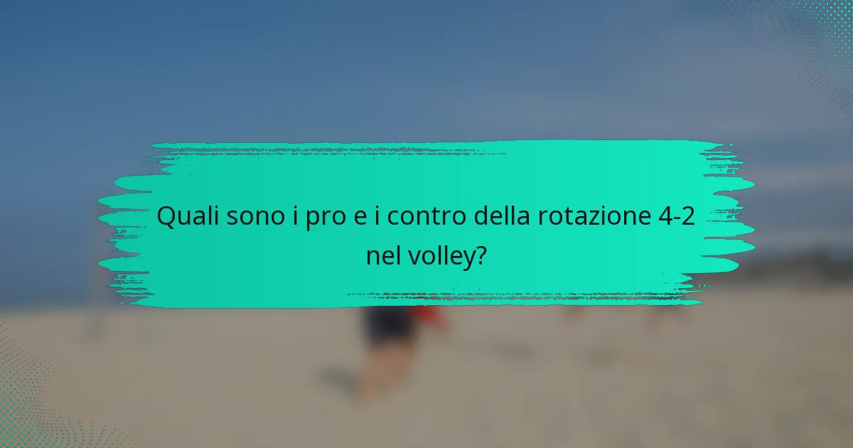 Quali sono i pro e i contro della rotazione 4-2 nel volley?
