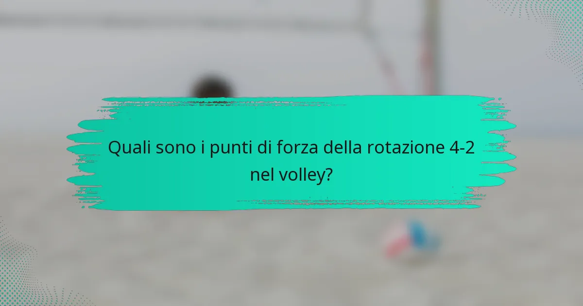 Quali sono i punti di forza della rotazione 4-2 nel volley?