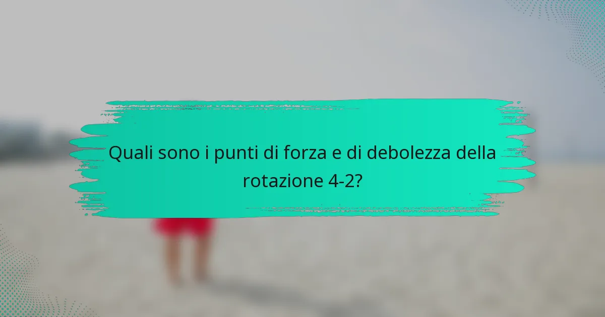 Quali sono i punti di forza e di debolezza della rotazione 4-2?