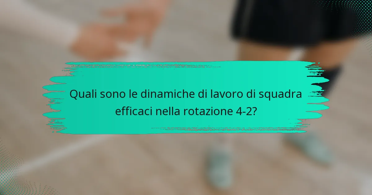Quali sono le dinamiche di lavoro di squadra efficaci nella rotazione 4-2?