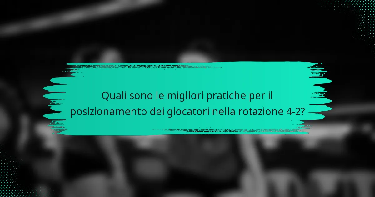 Quali sono le migliori pratiche per il posizionamento dei giocatori nella rotazione 4-2?