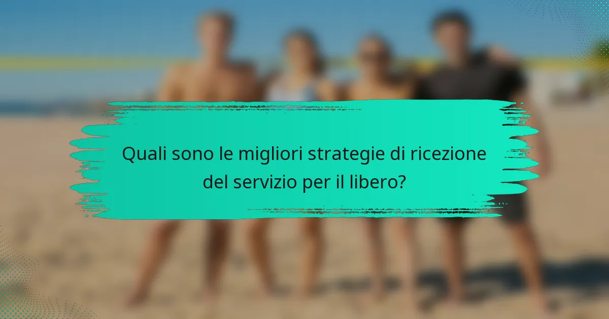 Quali sono le migliori strategie di ricezione del servizio per il libero?