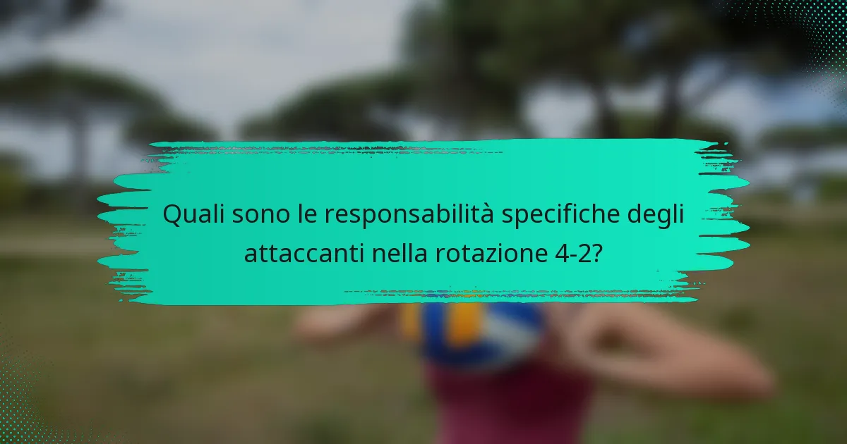 Quali sono le responsabilità specifiche degli attaccanti nella rotazione 4-2?