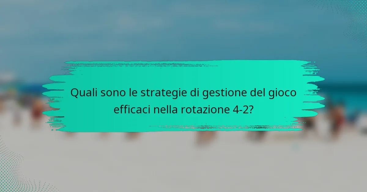 Quali sono le strategie di gestione del gioco efficaci nella rotazione 4-2?