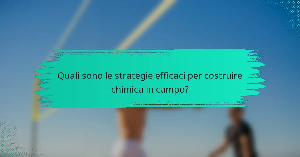 Quali sono le strategie efficaci per costruire chimica in campo?