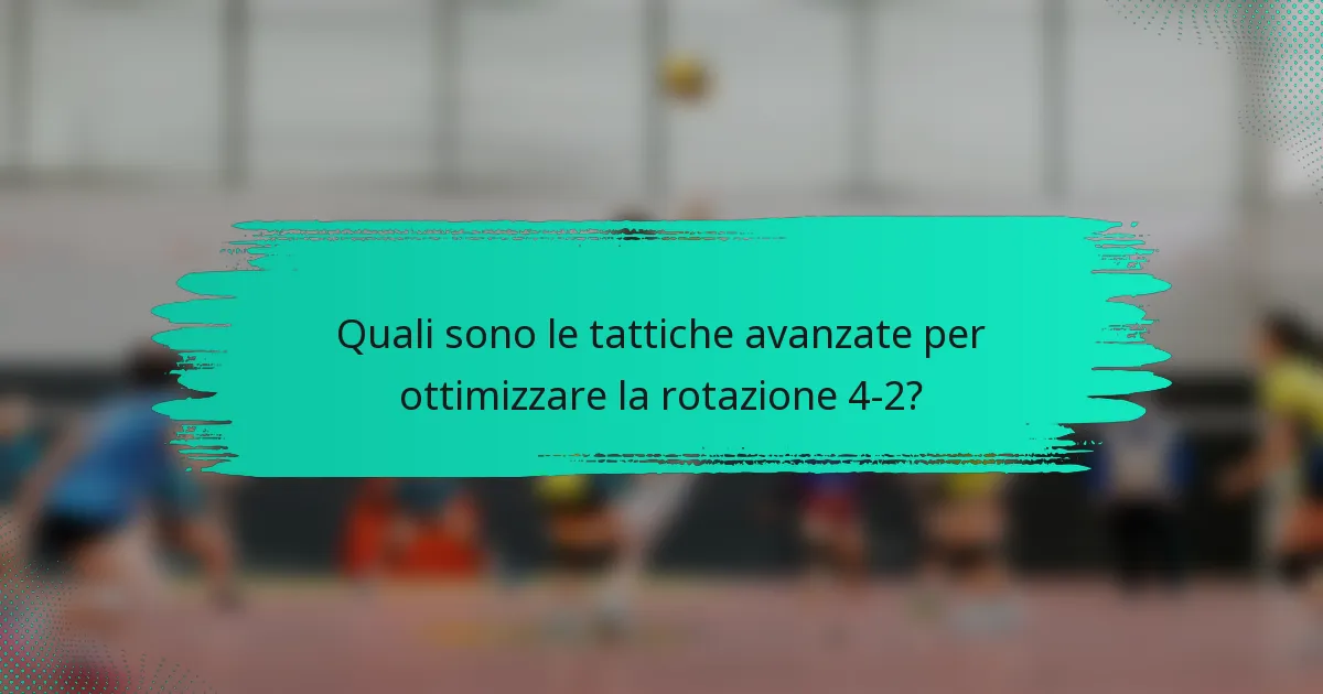 Quali sono le tattiche avanzate per ottimizzare la rotazione 4-2?