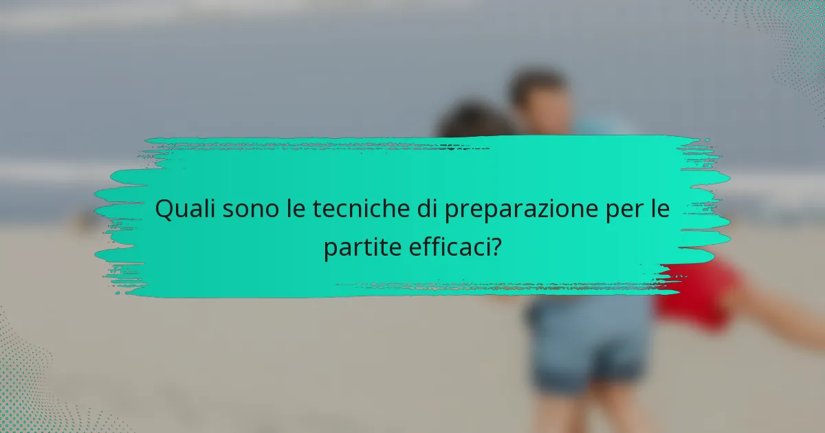 Quali sono le tecniche di preparazione per le partite efficaci?