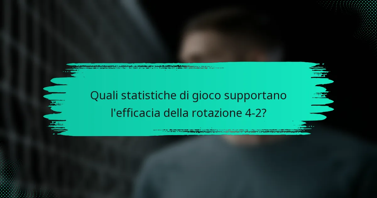 Quali statistiche di gioco supportano l'efficacia della rotazione 4-2?