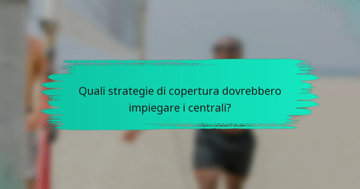 Quali strategie di copertura dovrebbero impiegare i centrali?