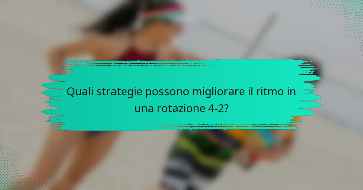 Quali strategie possono migliorare il ritmo in una rotazione 4-2?
