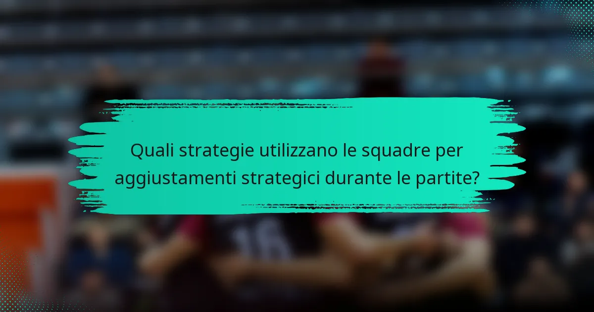 Quali strategie utilizzano le squadre per aggiustamenti strategici durante le partite?