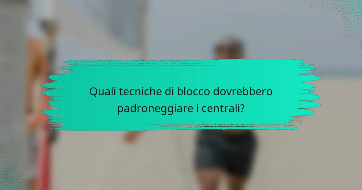 Quali tecniche di blocco dovrebbero padroneggiare i centrali?