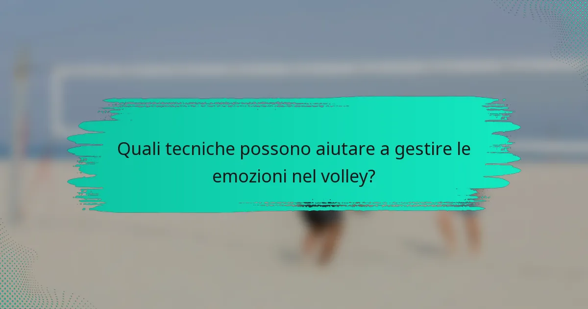 Quali tecniche possono aiutare a gestire le emozioni nel volley?