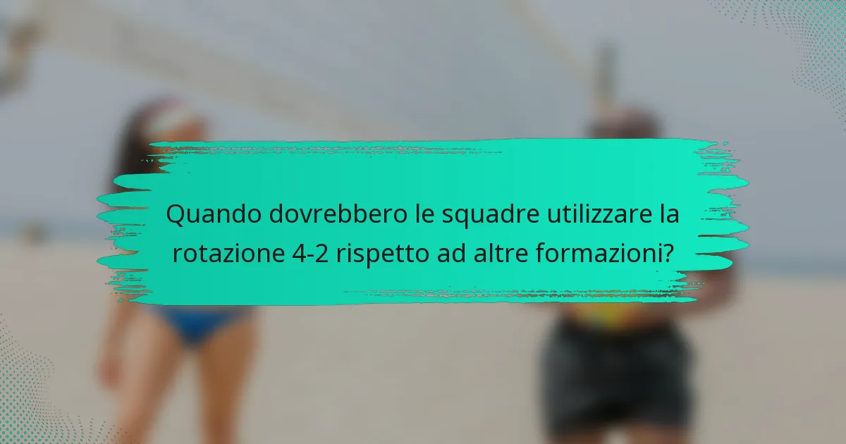 Quando dovrebbero le squadre utilizzare la rotazione 4-2 rispetto ad altre formazioni?