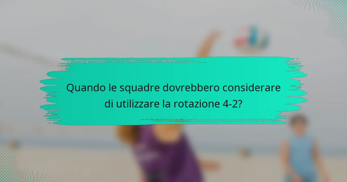 Quando le squadre dovrebbero considerare di utilizzare la rotazione 4-2?